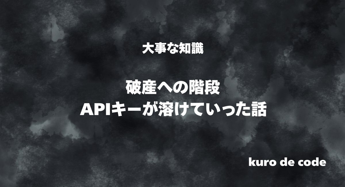 APIキーが溶けていく恐怖。