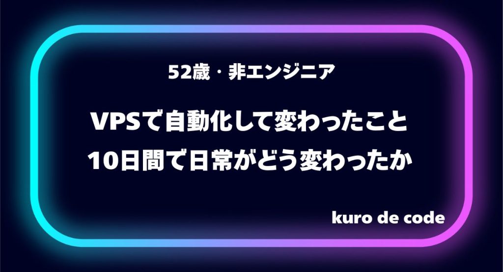非エンジニアがVPSで自動化して変わったこと｜10日間で日常がどう変わったか