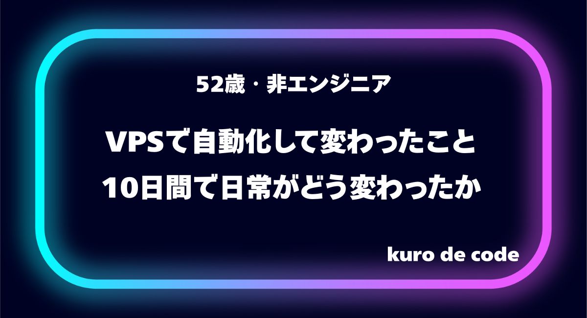 非エンジニアがVPSで自動化して変わったこと|10日間で日常がどう変わったか