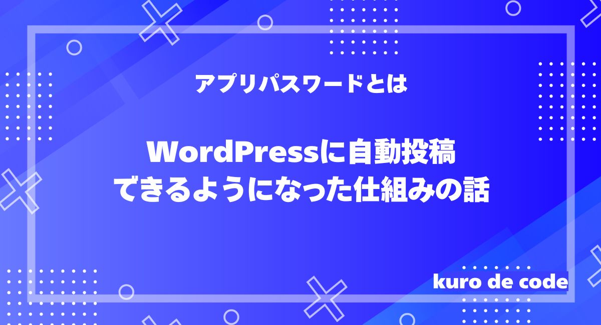 アプリパスワードとは｜WordPressに自動投稿できるようになった仕組みの話